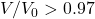 {V}/{V_0}>0.97