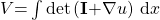 V\mathrm{=}\int{{\mathrm{det} \left(\boldsymbol{\mathrm{I}}\mathrm{+}\mathrm{\nabla }u\right)\ }\mathrm{d}x}