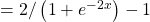 =2/\left( {1+{{e}^{{-2x}}}} \right)-1