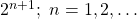 {{2}^{{n+1}}};~n=1,2,\ldots