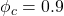 {\phi }_c=0.9